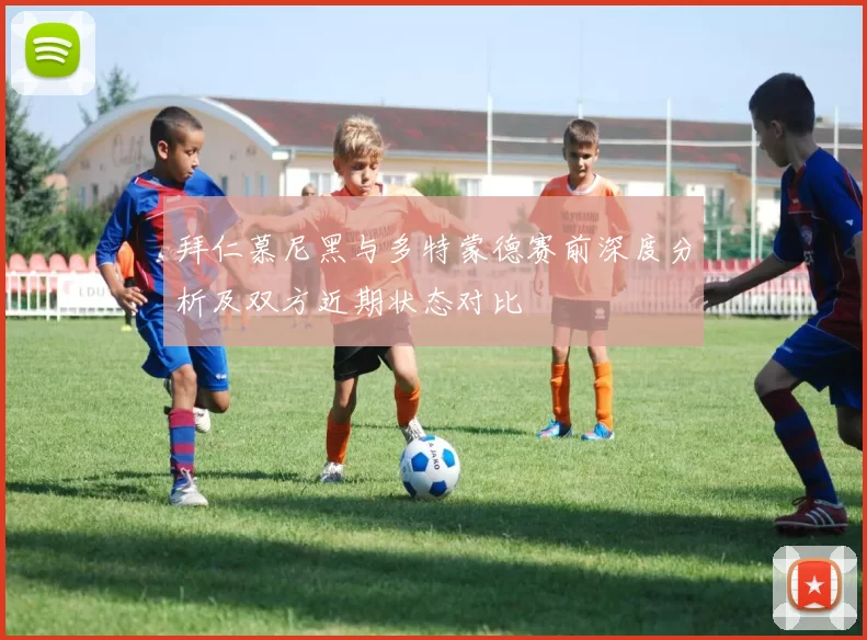 拜仁慕尼黑与多特蒙德赛前深度分析及双方近期状态对比