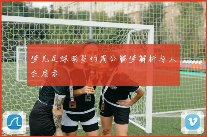 梦见足球明星的周公解梦解析与人生启示