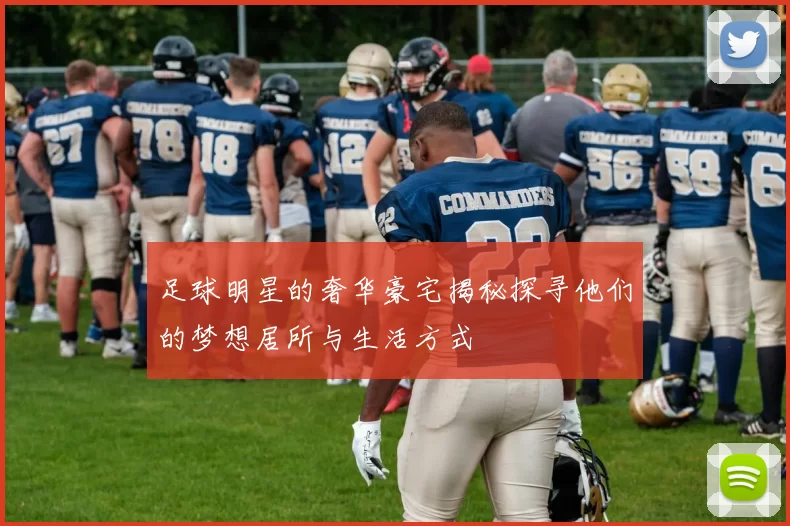 足球明星的奢华豪宅揭秘探寻他们的梦想居所与生活方式