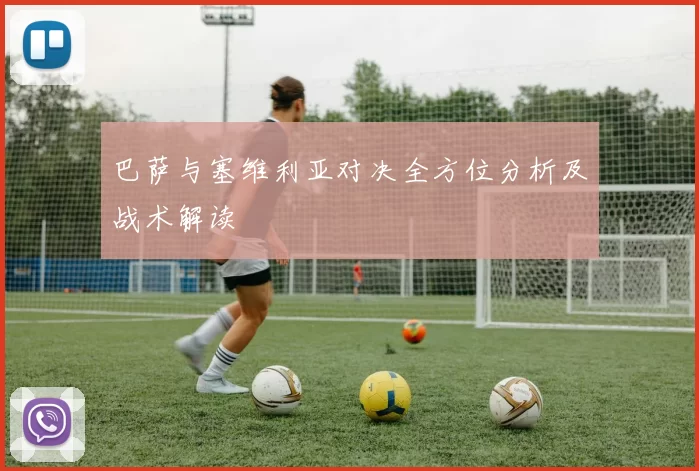 巴萨与塞维利亚对决全方位分析及战术解读