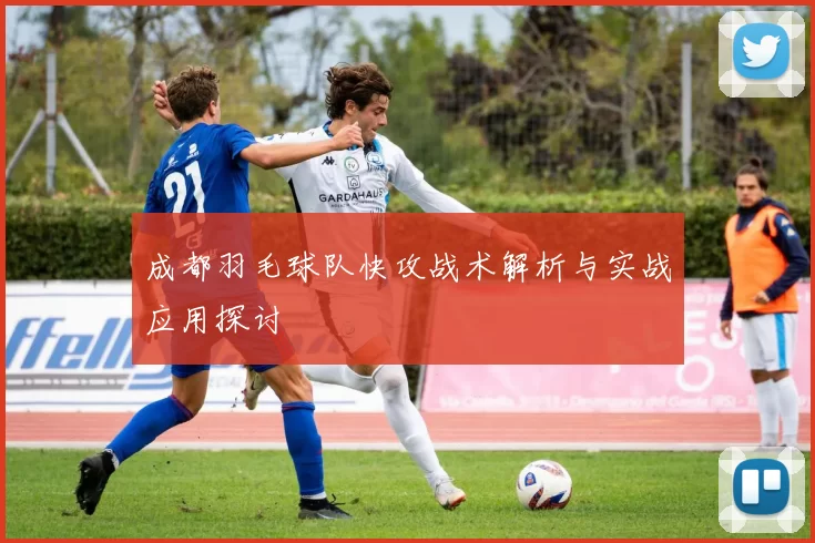 成都羽毛球队快攻战术解析与实战应用探讨
