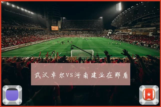武汉卓尔vs河南建业在那看