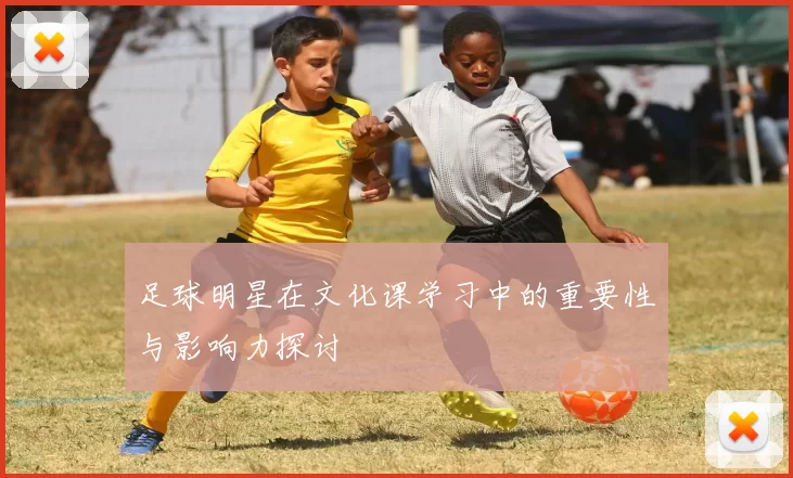 足球明星在文化课学习中的重要性与影响力探讨
